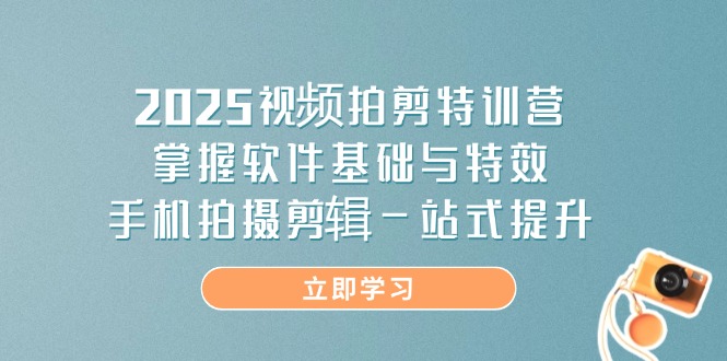 2025视频拍剪特训营，掌握软件基础与特效，手机拍摄剪辑一站式提升-Zv头条